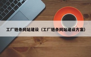 鄂州工厂链条网站建设（工厂链条网站建设方案）
