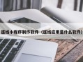 鄂州连线小程序制作软件（连线应用是什么软件）