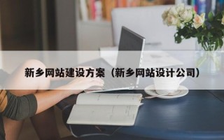鄂州新乡网站建设方案（新乡网站设计公司）