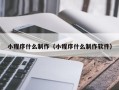 鄂州小程序什么制作（小程序什么制作软件）