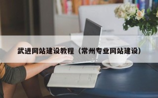 鄂州武进网站建设教程（常州专业网站建设）
